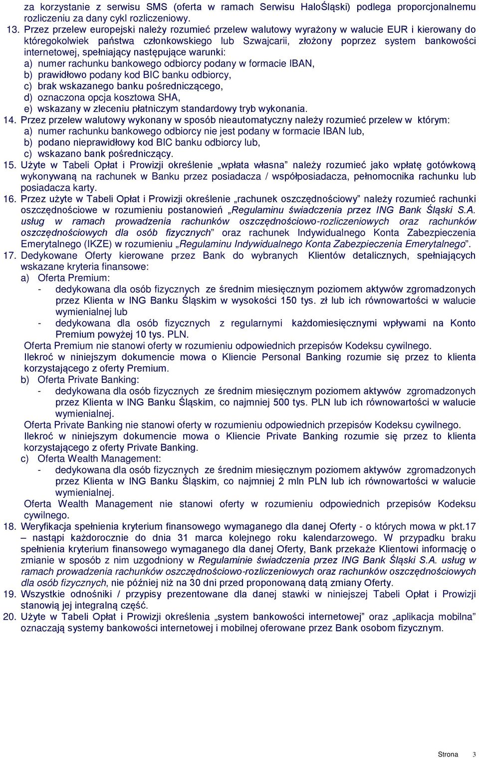 spełniający następujące warunki: a) numer rachunku bankowego odbiorcy podany w formacie IBAN, b) prawidłowo podany kod BIC banku odbiorcy, c) brak wskazanego banku pośredniczącego, d) oznaczona opcja