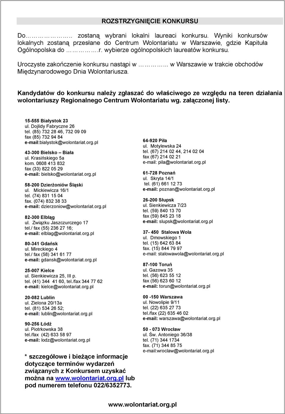 Kandydatów do konkursu należy zgłaszać do właściwego ze względu na teren działania wolontariuszy Regionalnego Centrum Wolontariatu wg. załączonej listy. 15-555 Białystok 23 ul.
