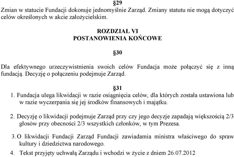 Fundacja ulega likwidacji w razie osiągnięcia celów, dla których została ustawiona lub w razie wyczerpania się jej środków finansowych i majątku. 2.