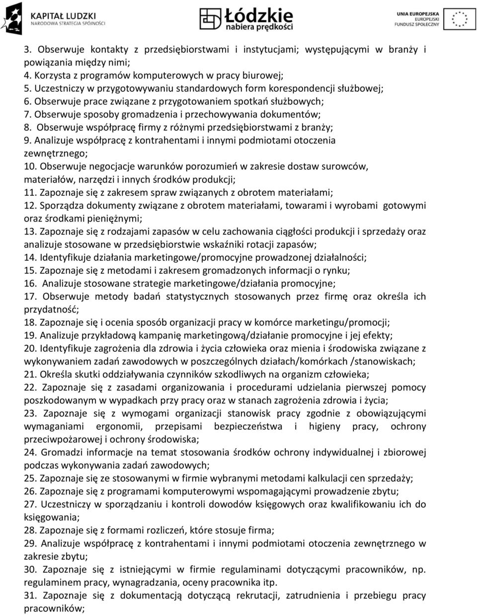 Obserwuje sposoby gromadzenia i przechowywania dokumentów; 8. Obserwuje współpracę firmy z różnymi przedsiębiorstwami z branży; 9.