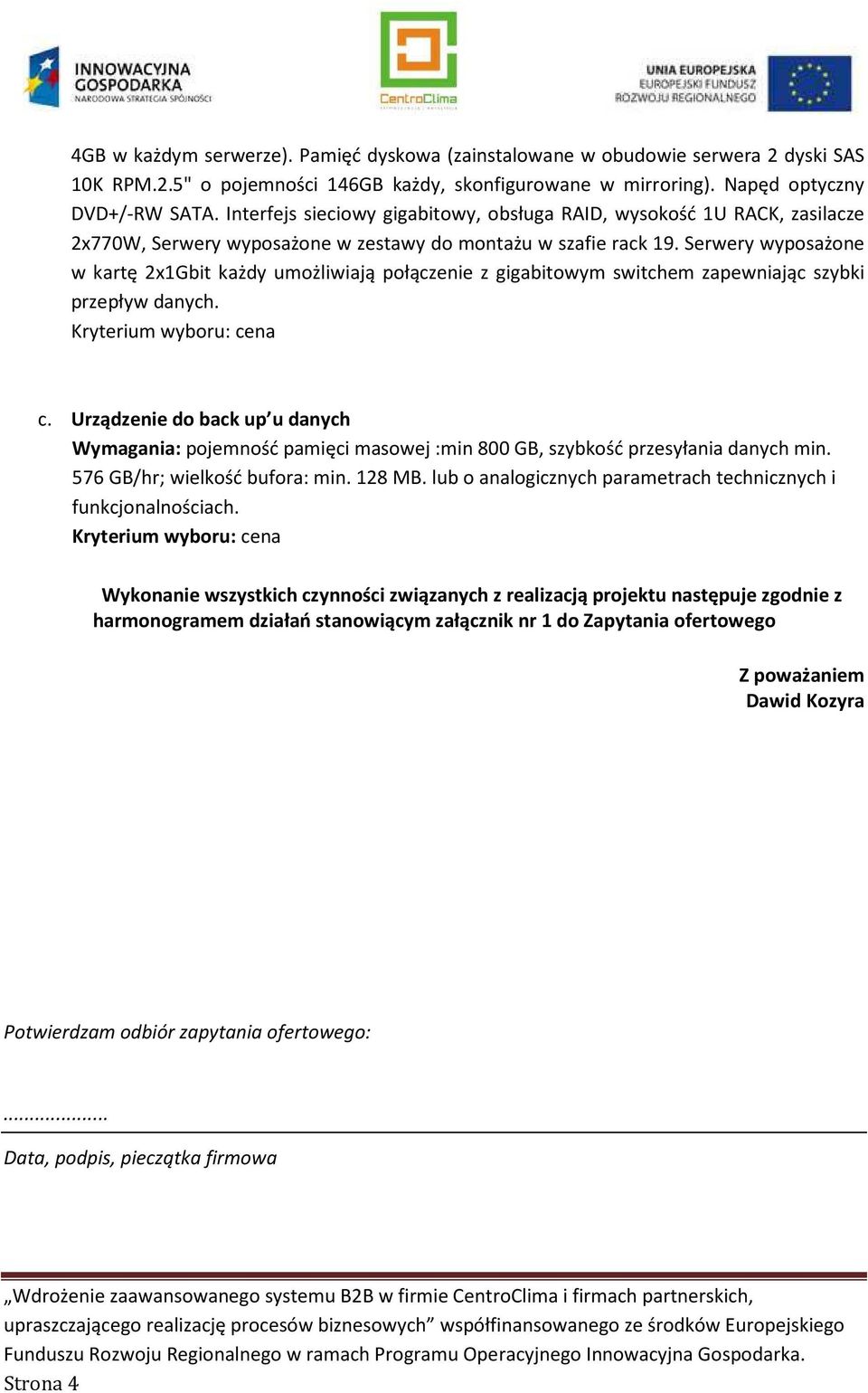 Serwery wyposażone w kartę 2x1Gbit każdy umożliwiają połączenie z gigabitowym switchem zapewniając szybki przepływ danych. c.