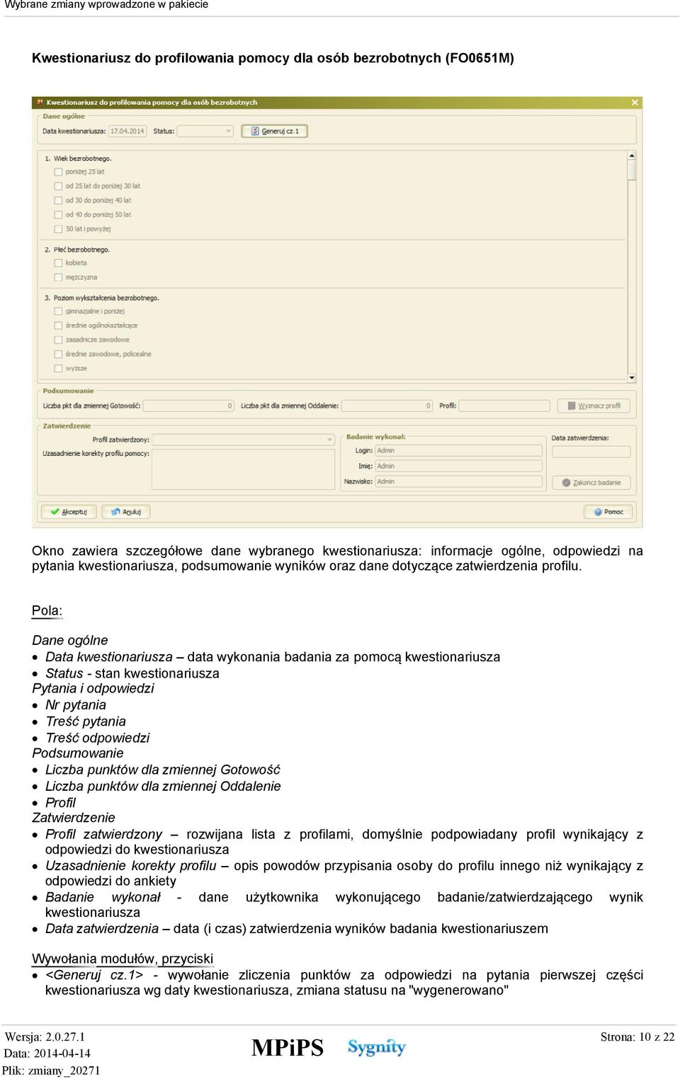 Pola: Dane ogólne Data kwestionariusza data wykonania badania za pomocą kwestionariusza Status - stan kwestionariusza Pytania i odpowiedzi Nr pytania Treść pytania Treść odpowiedzi Podsumowanie