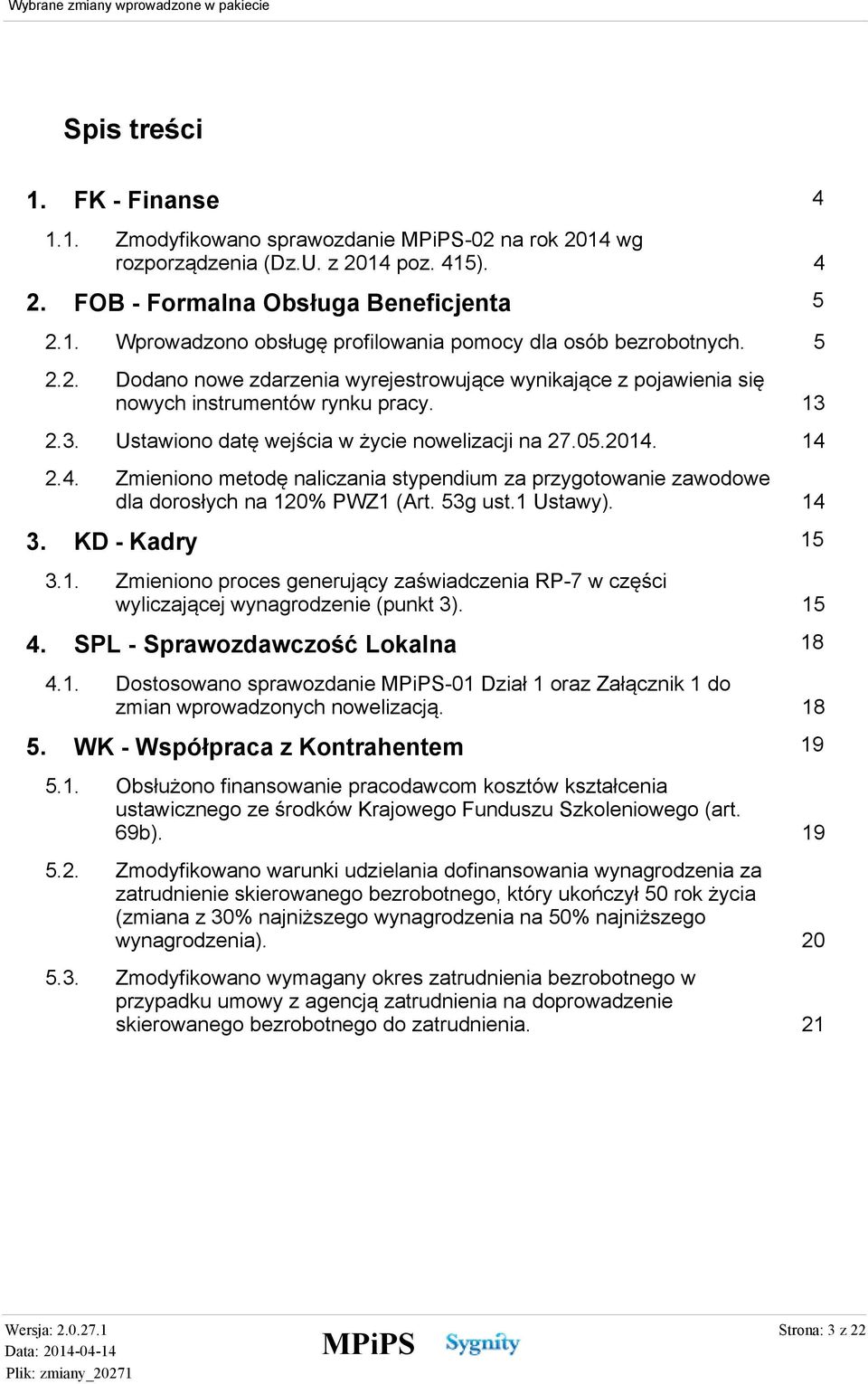14 2.4. Zmieniono metodę naliczania stypendium za przygotowanie zawodowe dla dorosłych na 120% PWZ1 (Art. 53g ust.1 Ustawy). 14 3. 4.