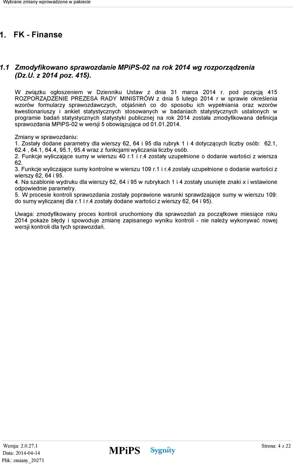 kwestionariuszy i ankiet statystycznych stosowanych w badaniach statystycznych ustalonych w programie badań statystycznych statystyki publicznej na rok 2014 została zmodyfikowana definicja