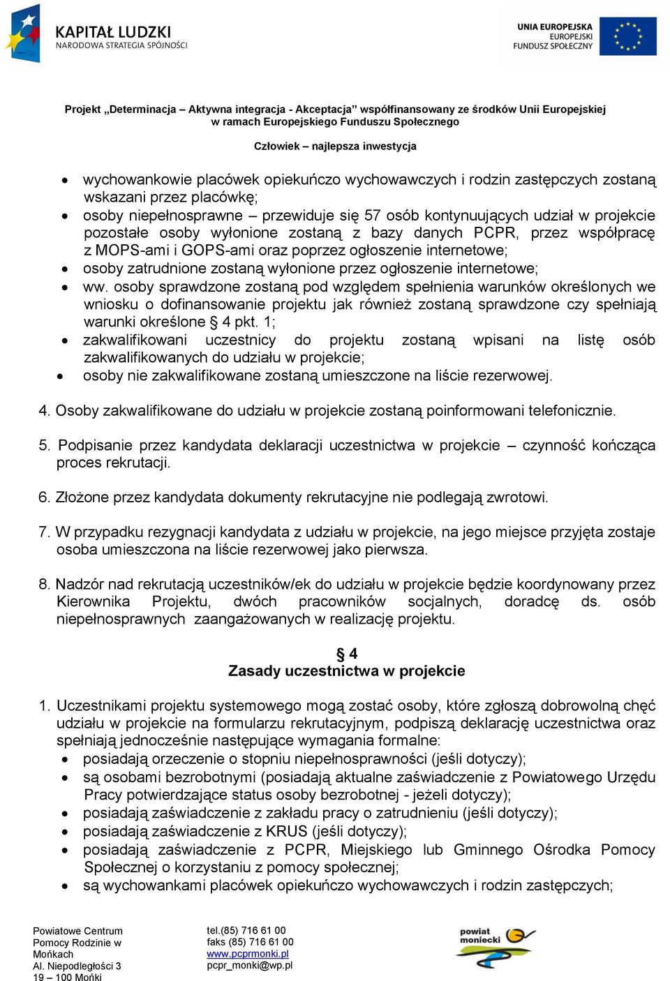 osoby sprawdzone zostaną pod względem spełnienia warunków określonych we wniosku o dofinansowanie projektu jak również zostaną sprawdzone czy spełniają warunki określone 4 pkt.