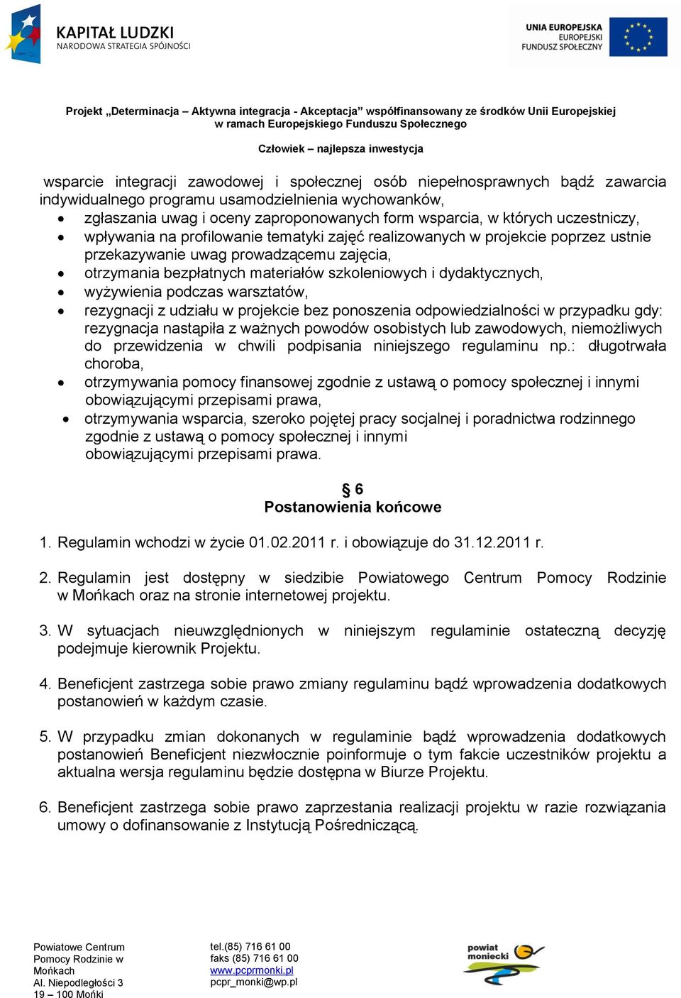 dydaktycznych, wyżywienia podczas warsztatów, rezygnacji z udziału w projekcie bez ponoszenia odpowiedzialności w przypadku gdy: rezygnacja nastąpiła z ważnych powodów osobistych lub zawodowych,