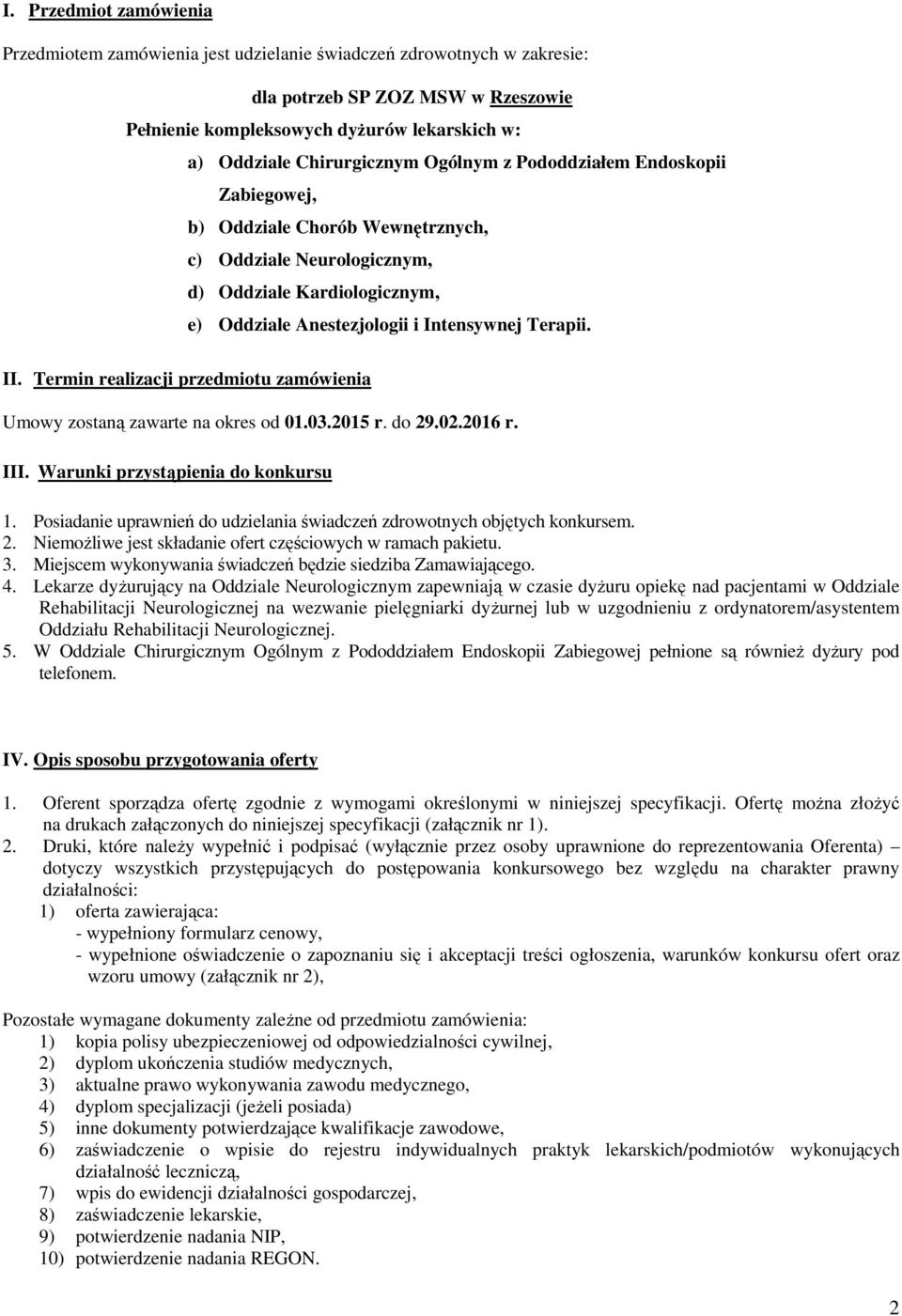 II. Termin realizacji przedmiotu zamówienia Umowy zostaną zawarte na okres od 01.03.2015 r. do 29.02.2016 r. III. Warunki przystąpienia do konkursu 1.