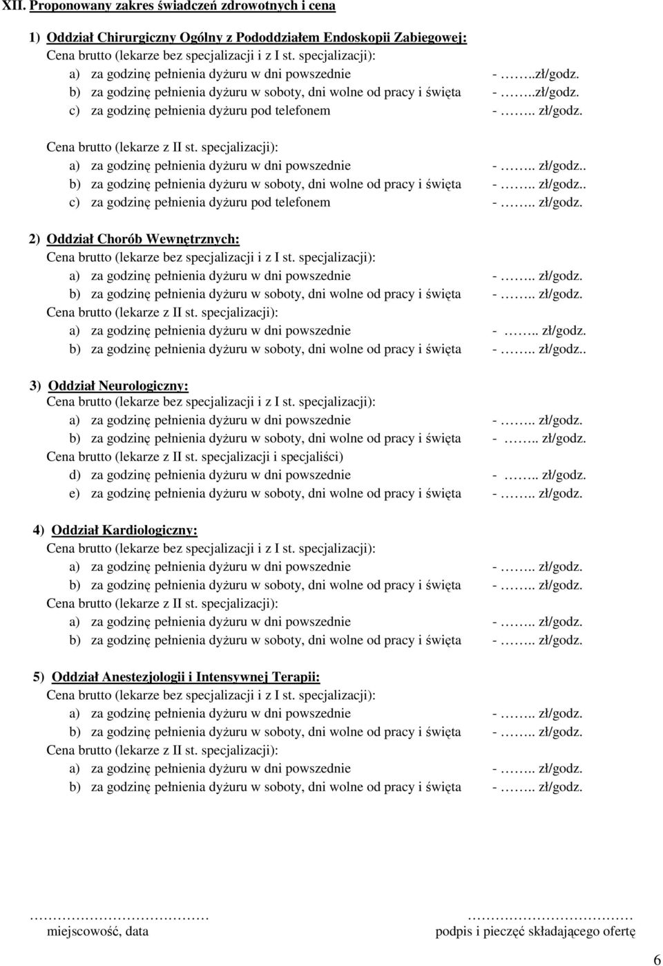 3) Oddział Neurologiczny: Cena brutto (lekarze z II st. specjalizacji i specjaliści) d) za godzinę pełnienia dyŝuru w dni powszednie -.. zł/godz.