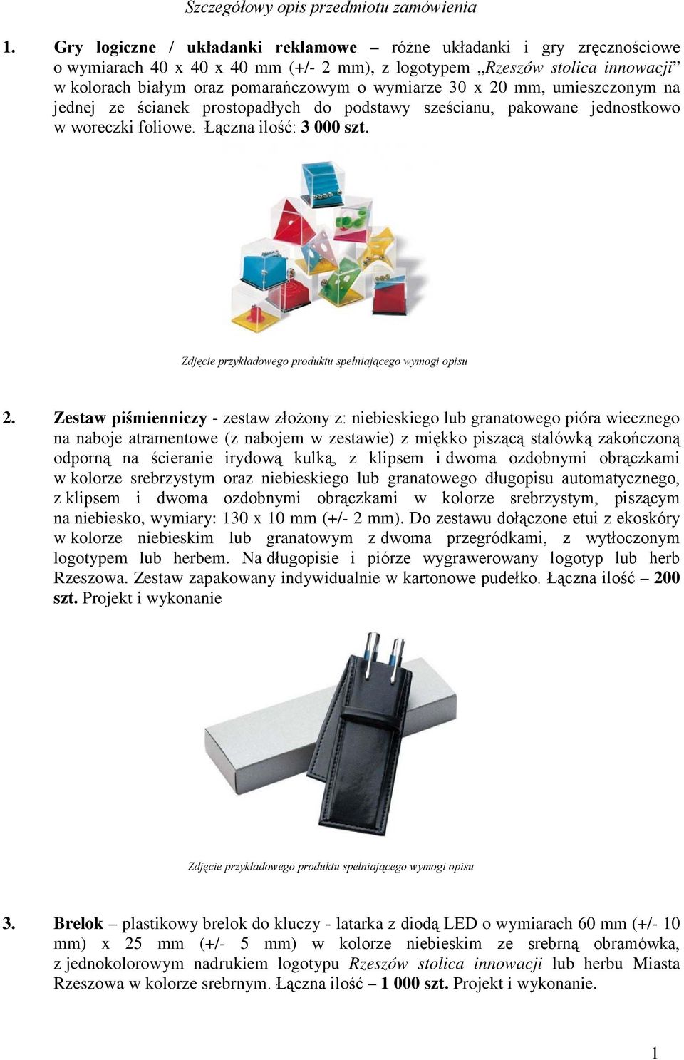 x 20 mm, umieszczonym na jednej ze ścianek prostopadłych do podstawy sześcianu, pakowane jednostkowo w woreczki foliowe. Łączna ilość: 3 000 szt. 2. Zestaw piśmienniczy - zestaw złożony z: