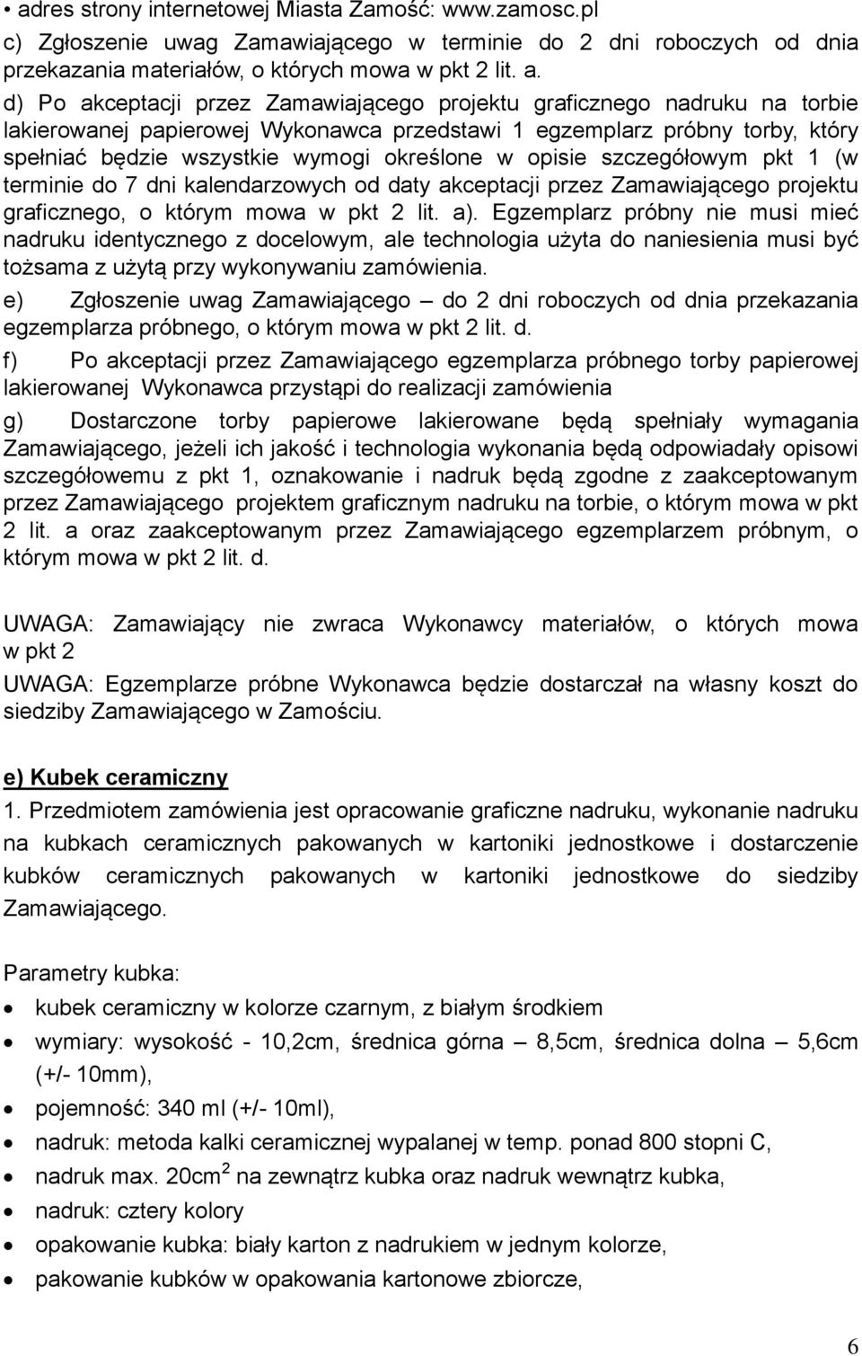 egzemplarz próbny torby, który spełniać będzie wszystkie wymogi określone w opisie szczegółowym pkt 1 (w terminie do 7 dni kalendarzowych od daty akceptacji przez Zamawiającego projektu graficznego,