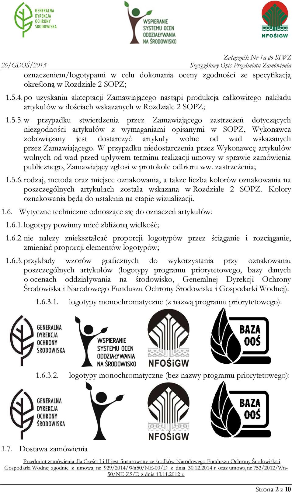 5. w przypadku stwierdzenia przez Zamawiającego zastrzeżeń dotyczących niezgodności artykułów z wymaganiami opisanymi w SOPZ, Wykonawca zobowiązany jest dostarczyć artykuły wolne od wad wskazanych