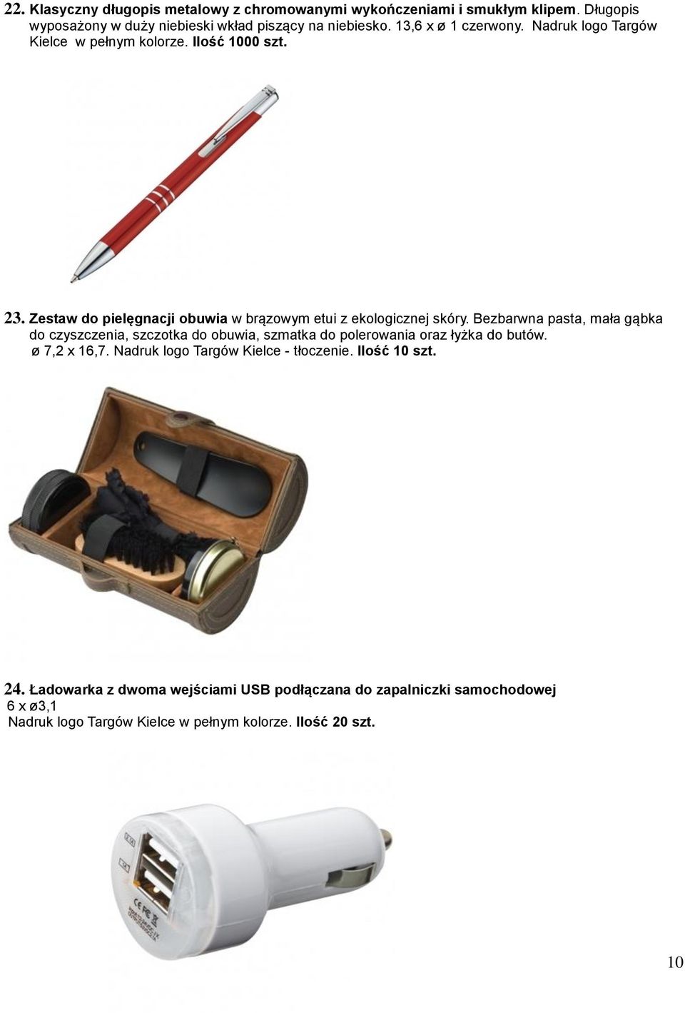 Bezbarwna pasta, mała gąbka do czyszczenia, szczotka do obuwia, szmatka do polerowania oraz łyżka do butów. ø 7,2 x 16,7.