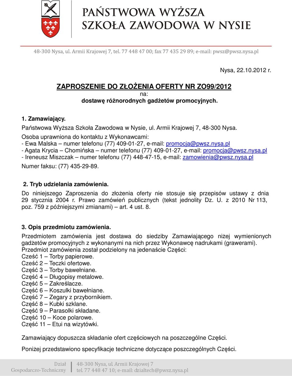 pl - Agata Krycia Chomińska numer telefonu (77) 409-01-27, e-mail: promocja@pwsz.nysa.pl - Ireneusz Miszczak numer telefonu (77) 448-47-15, e-mail: zamowienia@pwsz.nysa.pl Numer faksu: (77) 435-29-89.