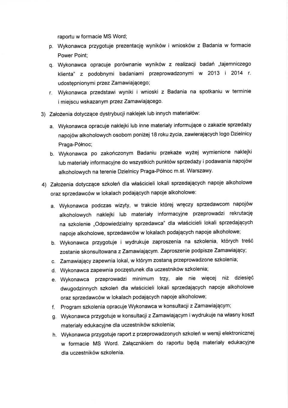 Wykonawca przedstawi wyniki i wnioski z Badania na spotkaniu w terminie i miejscu wskazanym przez Zamawiaiqcego. 3) Zalo2enia dotyczqce dystrybucji naklejek lub innych material6w: a.