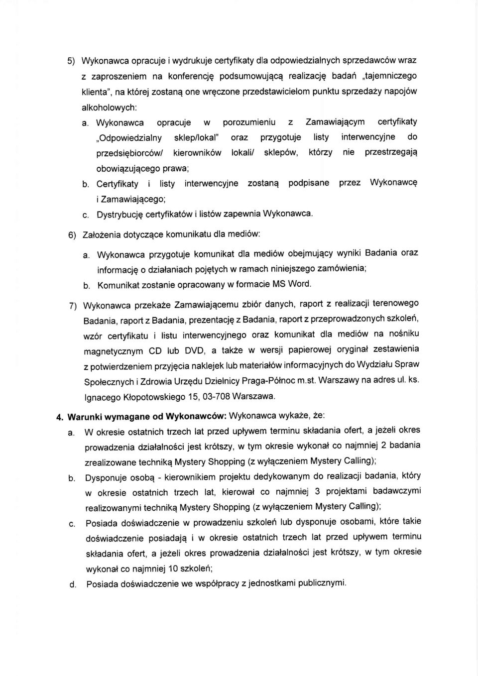 Wykonawca opracuje w porozumieniu z Zamawiajqcym certyfikaty,,odpowiedzialny sklep/lokal" oraz przygotuje listy intenruencyjne do przedsiqbiorc6w/ kierownik6w lokali/ sklep6w, kt6rzy nie przestzegajq