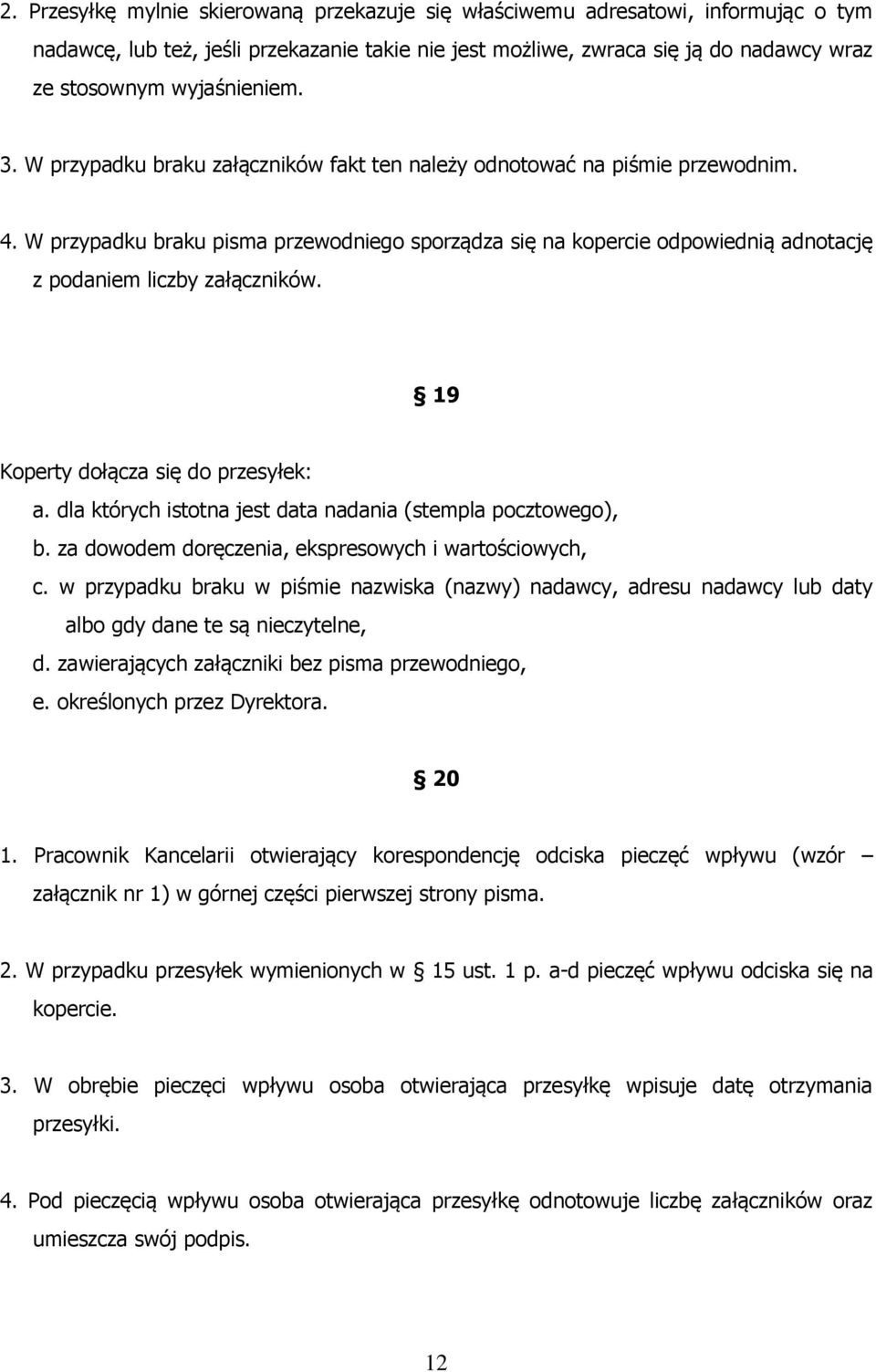 W przypadku braku pisma przewodniego sporządza się na kopercie odpowiednią adnotację z podaniem liczby załączników. 19 Koperty dołącza się do przesyłek: a.