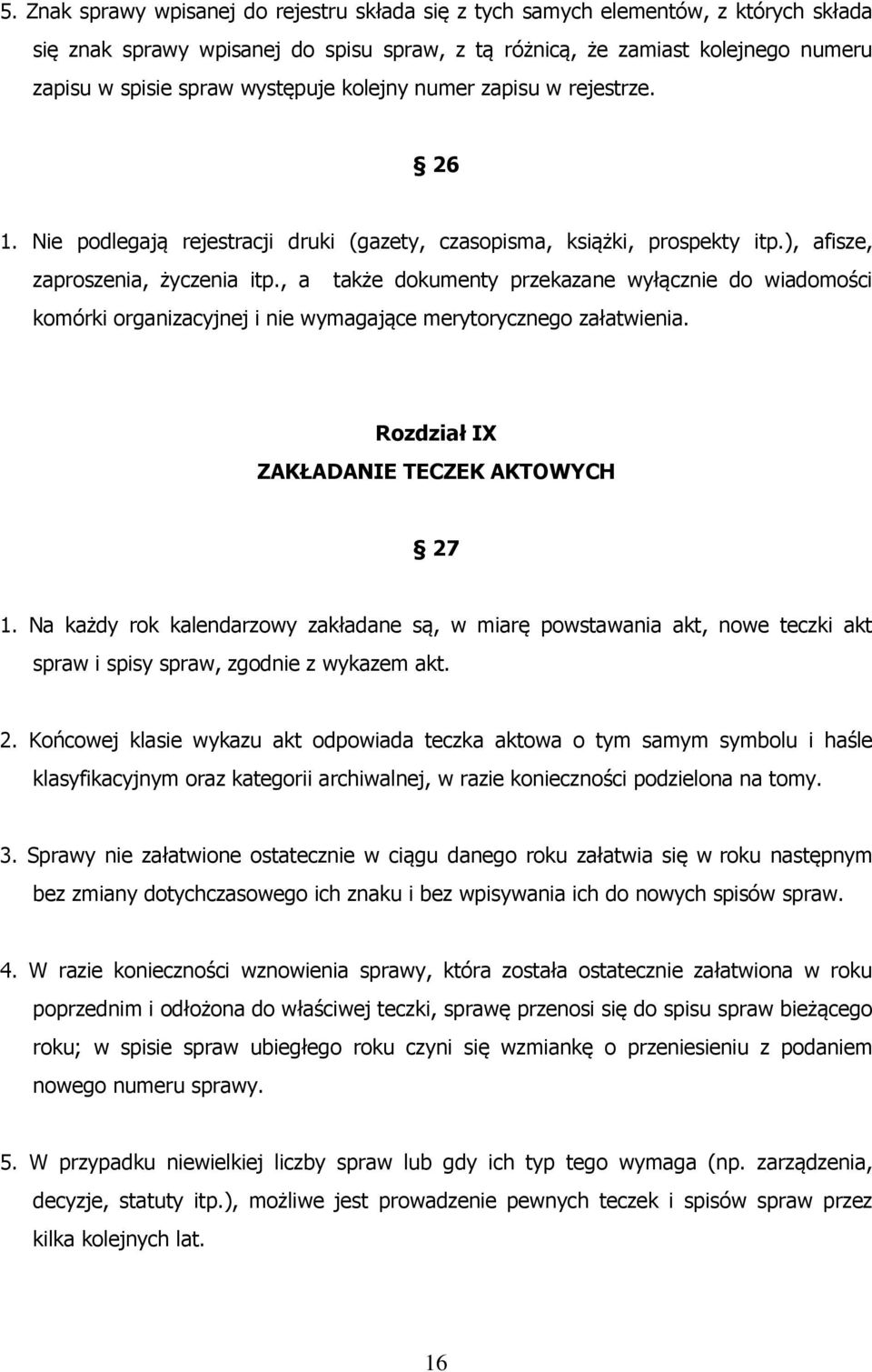 , a także dokumenty przekazane wyłącznie do wiadomości komórki organizacyjnej i nie wymagające merytorycznego załatwienia. Rozdział IX ZAKŁADANIE TECZEK AKTOWYCH 27 1.