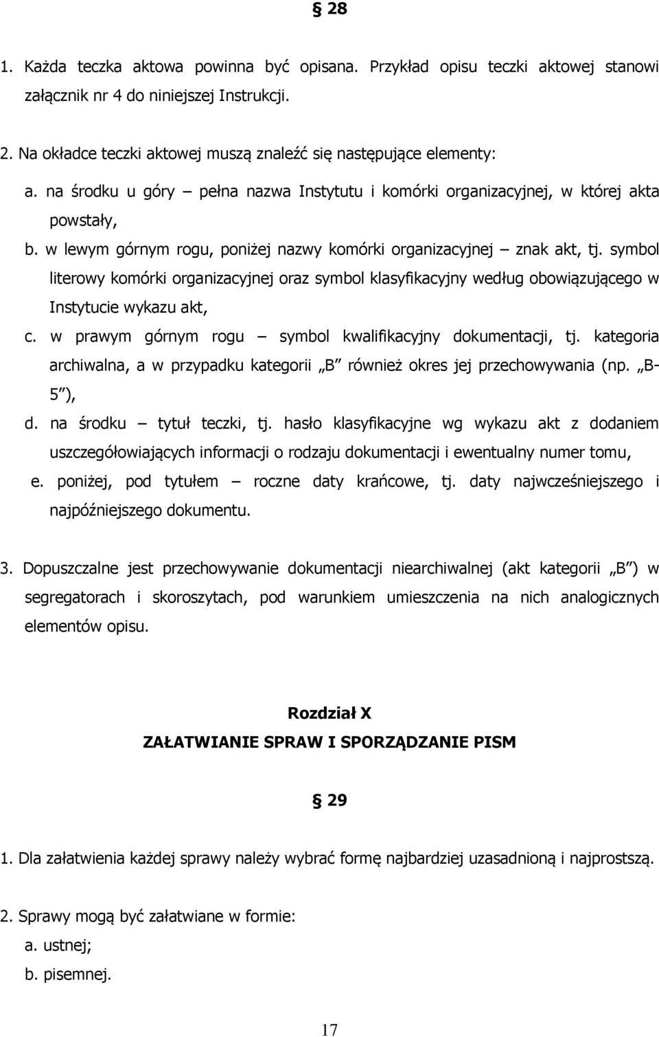 symbol literowy komórki organizacyjnej oraz symbol klasyfikacyjny według obowiązującego w Instytucie wykazu akt, c. w prawym górnym rogu symbol kwalifikacyjny dokumentacji, tj.