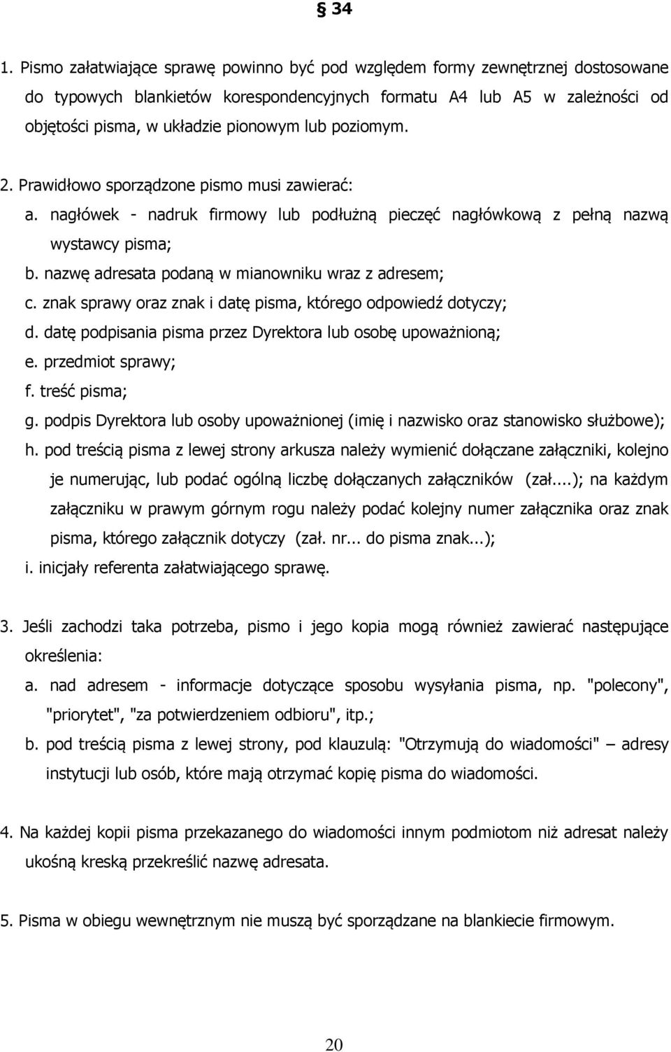 nazwę adresata podaną w mianowniku wraz z adresem; c. znak sprawy oraz znak i datę pisma, którego odpowiedź dotyczy; d. datę podpisania pisma przez Dyrektora lub osobę upoważnioną; e.