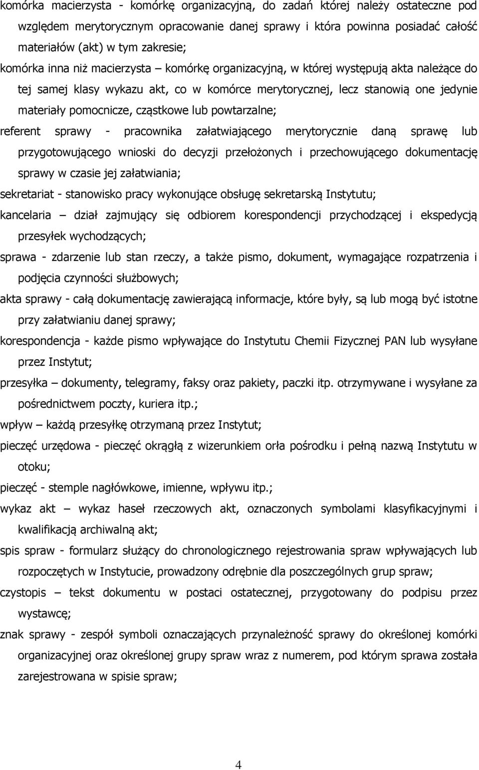 cząstkowe lub powtarzalne; referent sprawy - pracownika załatwiającego merytorycznie daną sprawę lub przygotowującego wnioski do decyzji przełożonych i przechowującego dokumentację sprawy w czasie