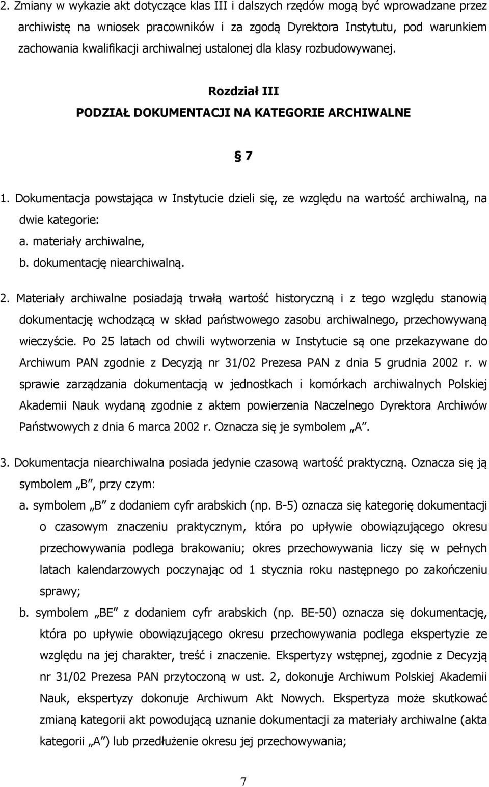 Dokumentacja powstająca w Instytucie dzieli się, ze względu na wartość archiwalną, na dwie kategorie: a. materiały archiwalne, b. dokumentację niearchiwalną. 2.