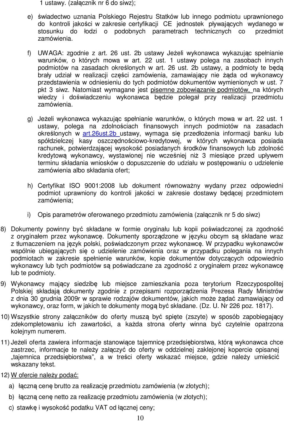 łodzi o podobnych parametrach technicznych co przedmiot zamówienia. f) UWAGA: zgodnie z art. 26 ust. 2b ustawy Jeżeli wykonawca wykazując spełnianie warunków, o których mowa w art. 22 ust.