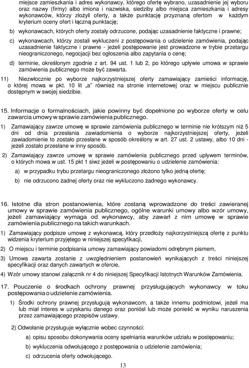 wykonawcach, którzy zostali wykluczeni z postępowania o udzielenie zamówienia, podając uzasadnienie faktyczne i prawne - jeżeli postępowanie jest prowadzone w trybie przetargu nieograniczonego,
