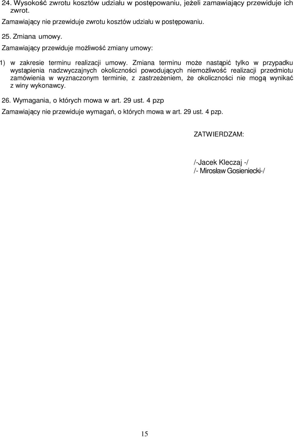 Zmiana terminu może nastąpić tylko w przypadku wystąpienia nadzwyczajnych okoliczności powodujących niemożliwość realizacji przedmiotu zamówienia w wyznaczonym terminie, z