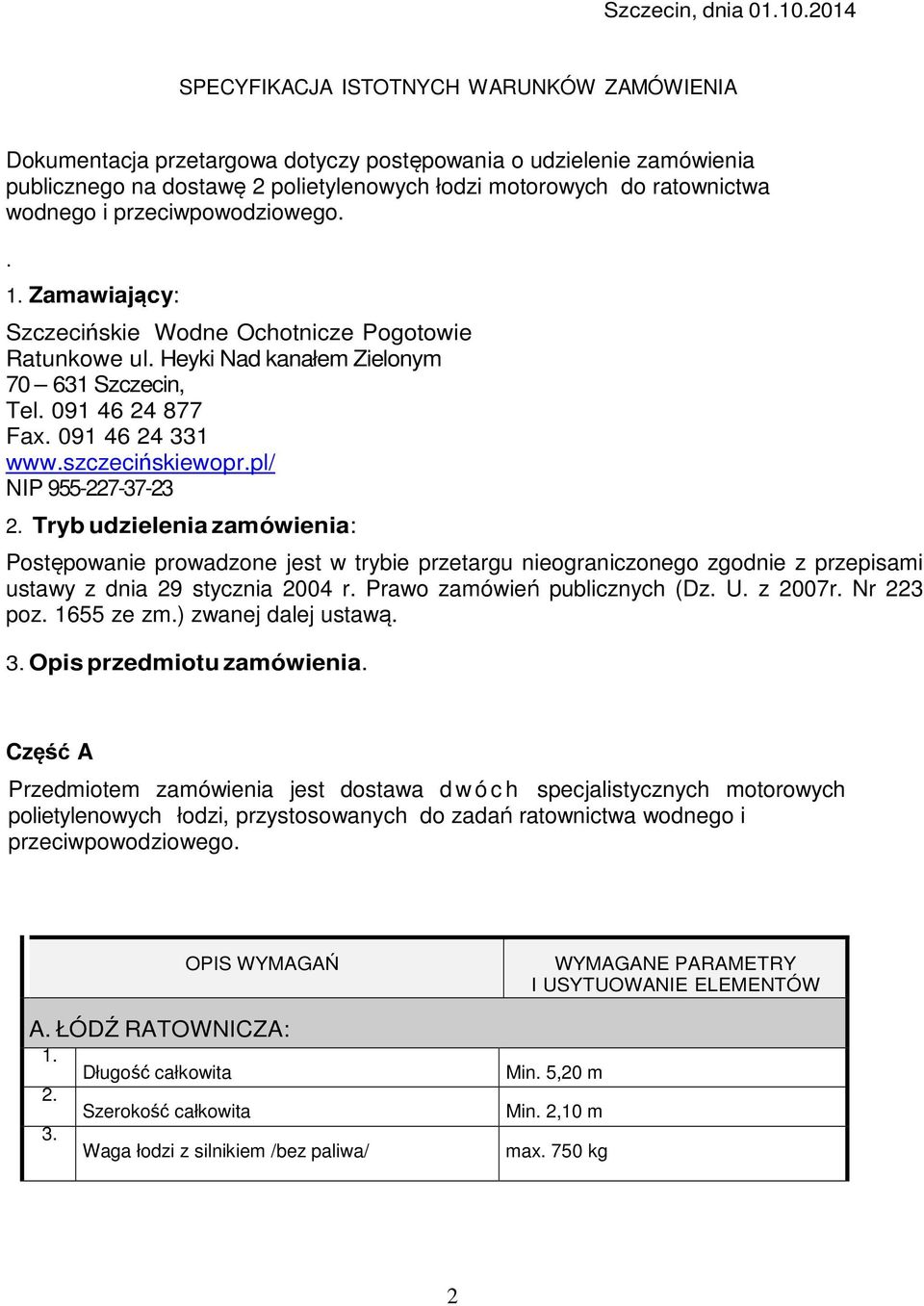 i przeciwpowodziowego.. 1. Zamawiający: Szczecińskie Wodne Ochotnicze Pogotowie Ratunkowe ul. Heyki Nad kanałem Zielonym 70 631 Szczecin, Tel. 091 46 24 877 Fax. 091 46 24 331 www.szczecińskiewopr.
