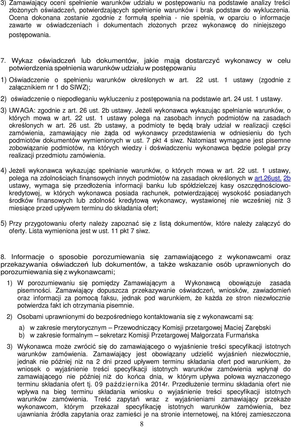 Wykaz oświadczeń lub dokumentów, jakie mają dostarczyć wykonawcy w celu potwierdzenia spełnienia warunków udziału w postępowaniu 1) Oświadczenie o spełnieniu warunków określonych w art. 22 ust.