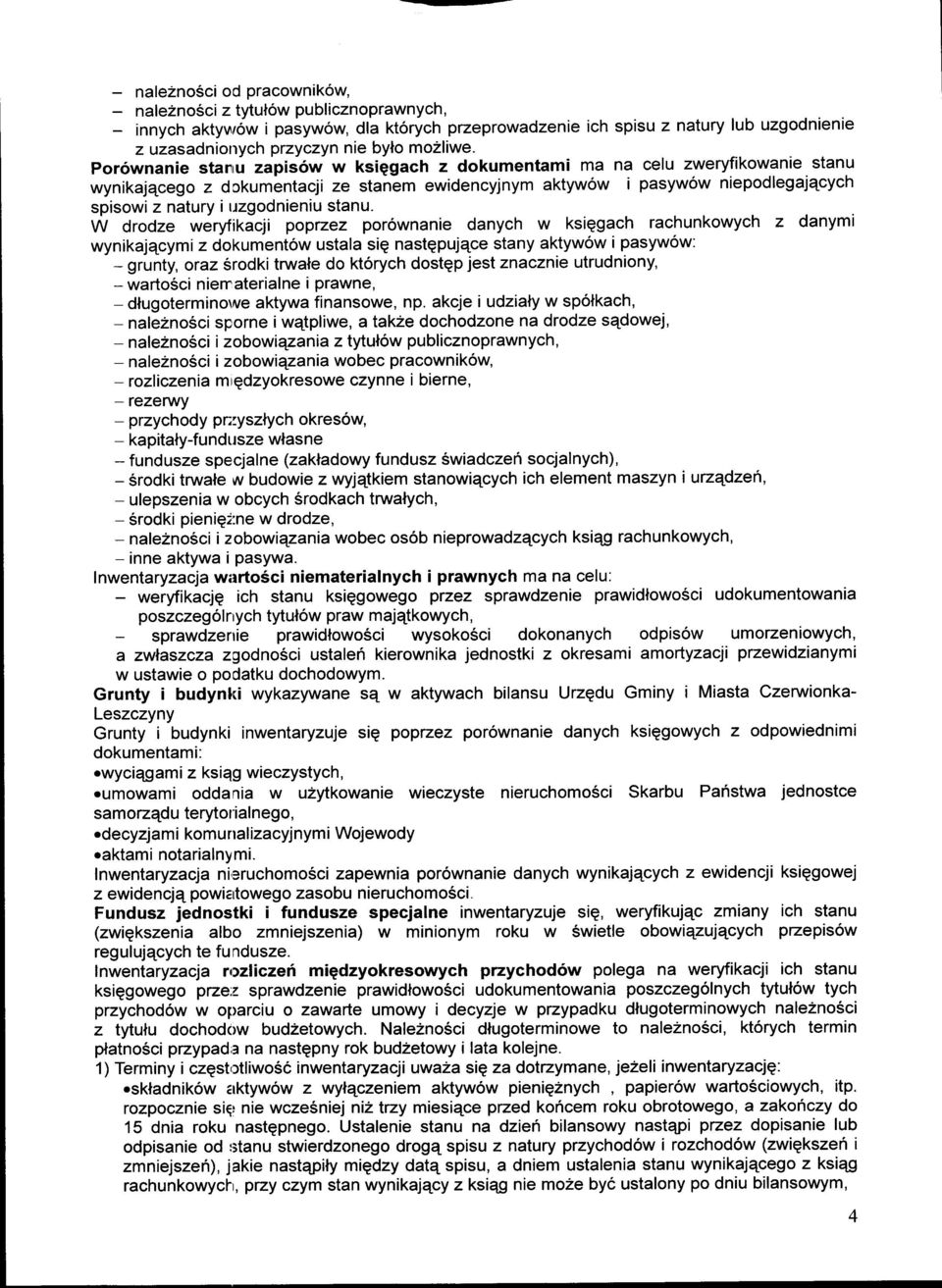 Porownanie starru zapis6w w ksiggach z dokumentami ma na celu zweryfikowanie stanu wynikajqcego z dckumentacji ze stanem ewidencyjnym aktyw6w i pasyw6w niepodlegajqcych spisowiz natury i uzgodnieniu