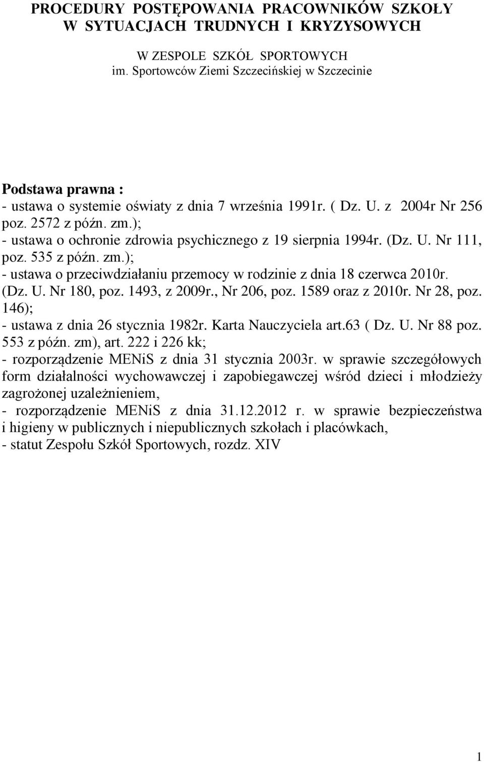 ); - ustawa o ochronie zdrowia psychicznego z 19 sierpnia 1994r. (Dz. U. Nr 111, poz. 535 z późn. zm.); - ustawa o przeciwdziałaniu przemocy w rodzinie z dnia 18 czerwca 2010r. (Dz. U. Nr 180, poz.