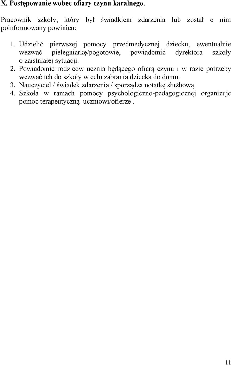 2. Powiadomić rodziców ucznia będącego ofiarą czynu i w razie potrzeby wezwać ich do szkoły w celu zabrania dziecka do domu. 3.