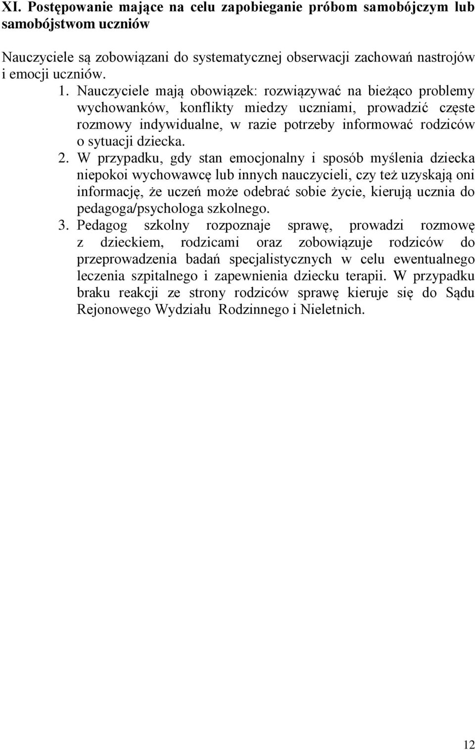 W przypadku, gdy stan emocjonalny i sposób myślenia dziecka niepokoi wychowawcę lub innych nauczycieli, czy też uzyskają oni informację, że uczeń może odebrać sobie życie, kierują ucznia do