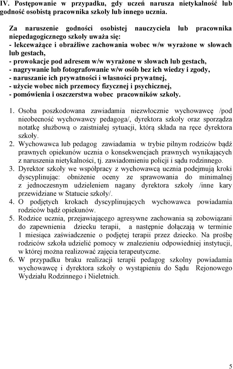 w/w wyrażone w słowach lub gestach, - nagrywanie lub fotografowanie w/w osób bez ich wiedzy i zgody, - naruszanie ich prywatności i własności prywatnej, - użycie wobec nich przemocy fizycznej i