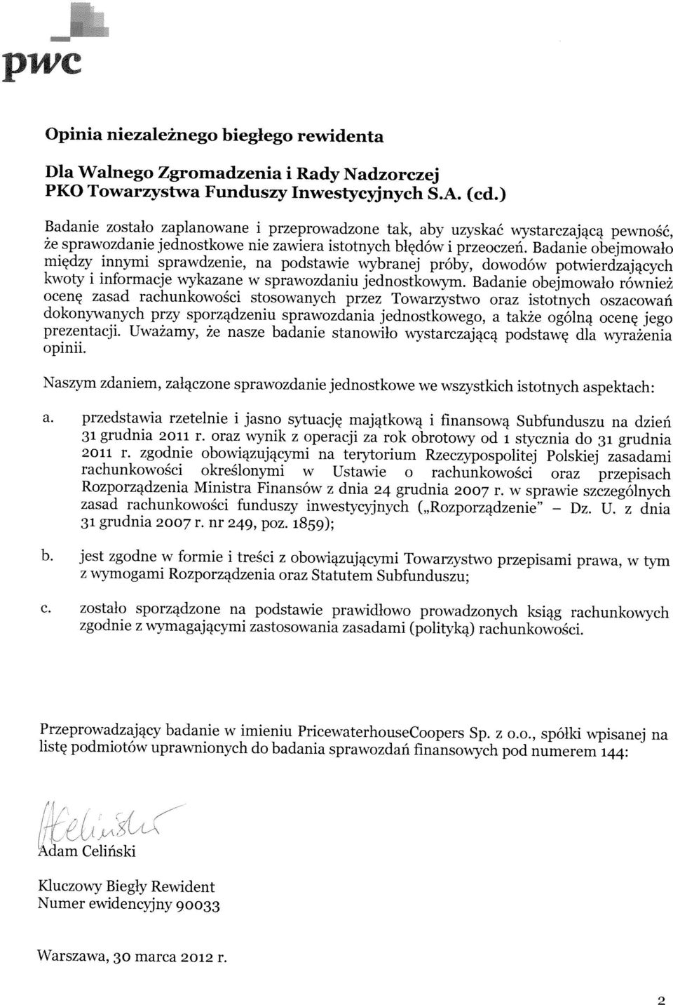 Badanie obejmowalo miedzy innymi sprawdzenie, na podstawie vvybranej proby, dowod6w potwierdzajqcych kwoty i informacje wykazane w sprawozdaniu jednostkowym.