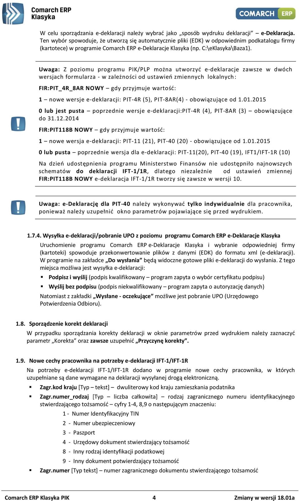 Uwaga: Z poziomu programu PIK/PLP można utworzyć e-deklaracje zawsze w dwóch wersjach formularza - w zależności od ustawień zmiennych lokalnych: FIR:PIT_4R_8AR NOWY gdy przyjmuje wartość: 1 nowe