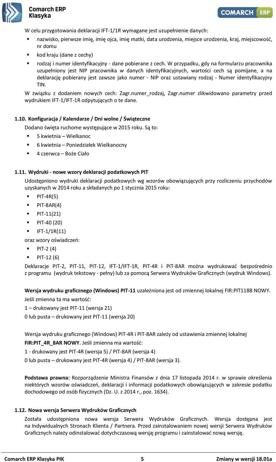 W przypadku, gdy na formularzu pracownika uzupełniony jest NIP pracownika w danych identyfikacyjnych, wartości cech są pomijane, a na deklarację pobierany jest zawsze jako numer - NIP oraz ustawiany