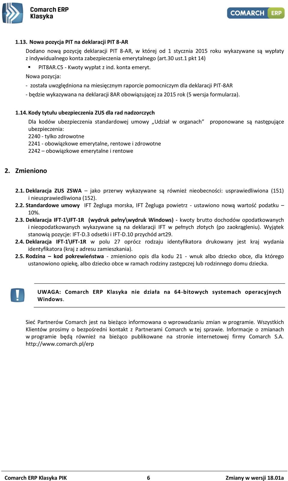 Nowa pozycja: - została uwzględniona na miesięcznym raporcie pomocniczym dla deklaracji PIT-8AR - będzie wykazywana na deklaracji 8AR obowiązującej za 2015 rok (5 wersja formularza). 1.14.