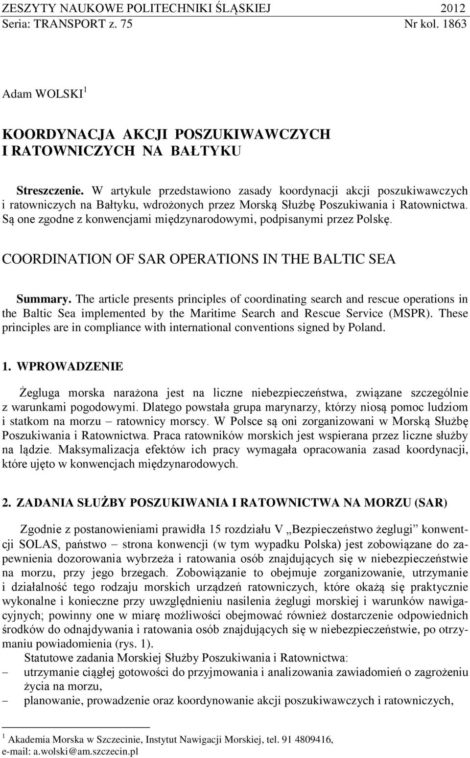 Są one zgodne z konwencjami międzynarodowymi, podpisanymi przez Polskę. COORDINATION OF SAR OPERATIONS IN THE BALTIC SEA Summary.