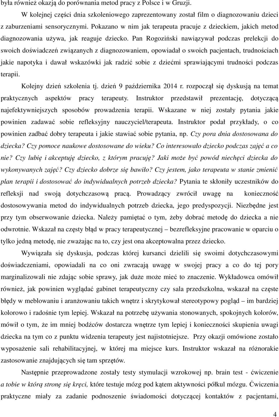 Pan Rogoziński nawiązywał podczas prelekcji do swoich doświadczeń związanych z diagnozowaniem, opowiadał o swoich pacjentach, trudnościach jakie napotyka i dawał wskazówki jak radzić sobie z dziećmi