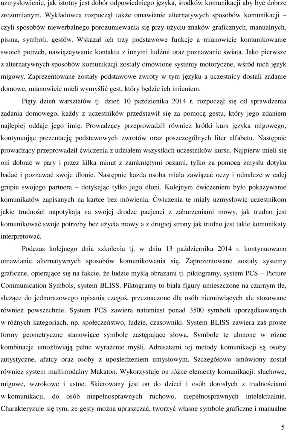 Wskazał ich trzy podstawowe funkcje a mianowicie komunikowanie swoich potrzeb, nawiązaywanie kontaktu z innymi ludźmi oraz poznawanie świata.