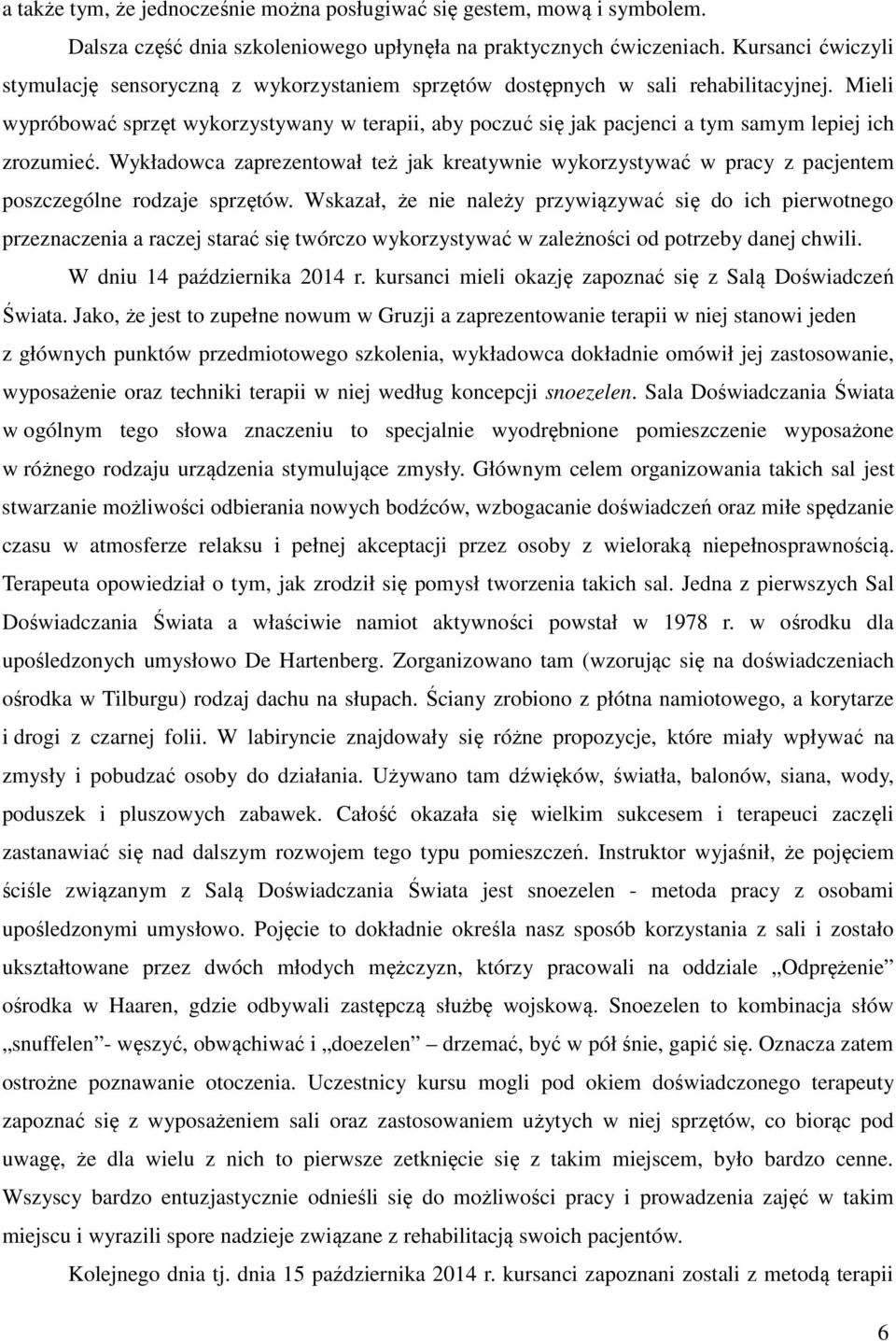 Mieli wypróbować sprzęt wykorzystywany w terapii, aby poczuć się jak pacjenci a tym samym lepiej ich zrozumieć.
