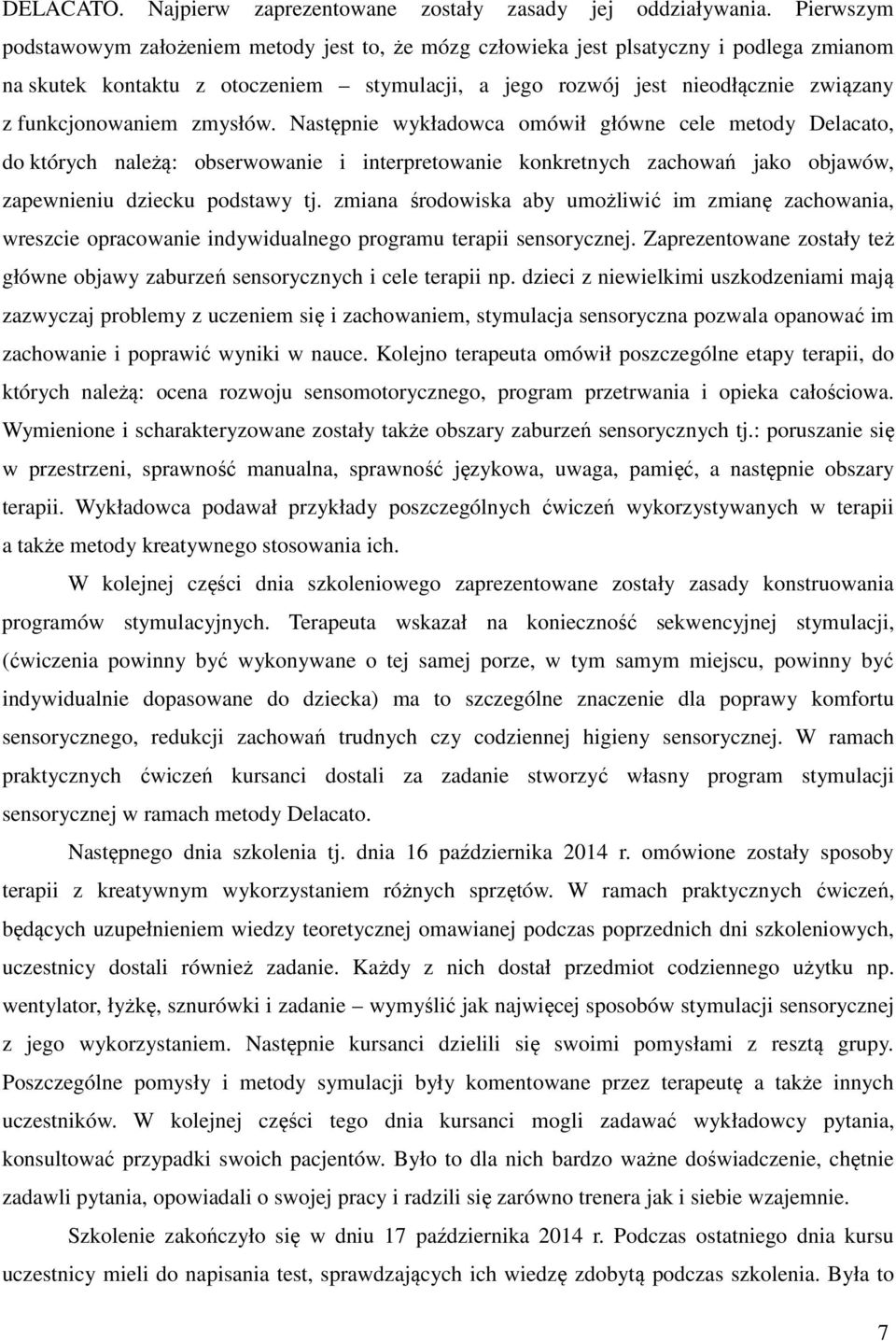funkcjonowaniem zmysłów. Następnie wykładowca omówił główne cele metody Delacato, do których należą: obserwowanie i interpretowanie konkretnych zachowań jako objawów, zapewnieniu dziecku podstawy tj.