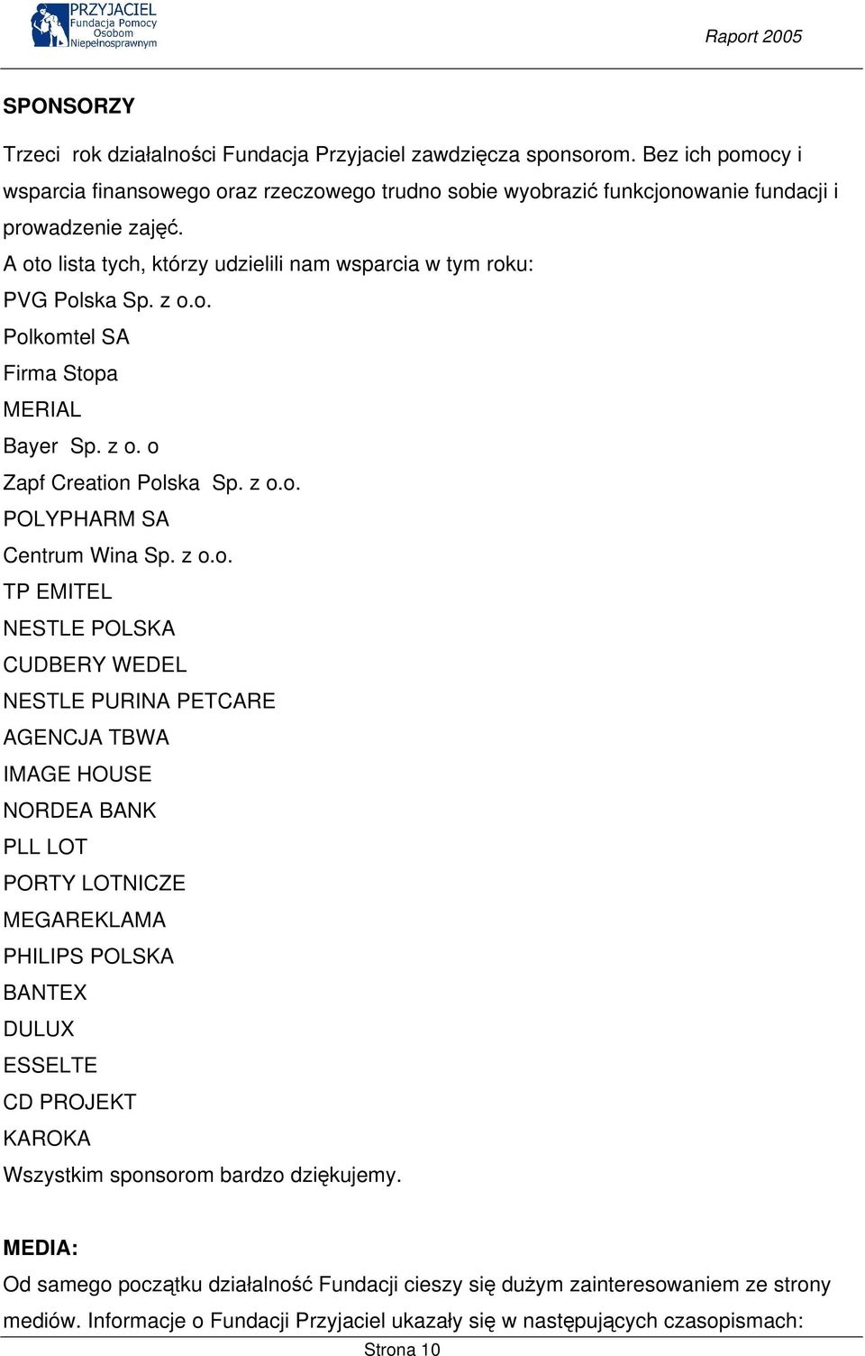 TP EMITEL NESTLE POLSKA CUDBERY WEDEL NESTLE PURINA PETCARE AGENCJA TBWA IMAGE HOUSE NORDEA BANK PLL LOT PORTY LOTNICZE MEGAREKLAMA PHILIPS POLSKA BANTEX DULUX ESSELTE CD PROJEKT KAROKA Wszystkim