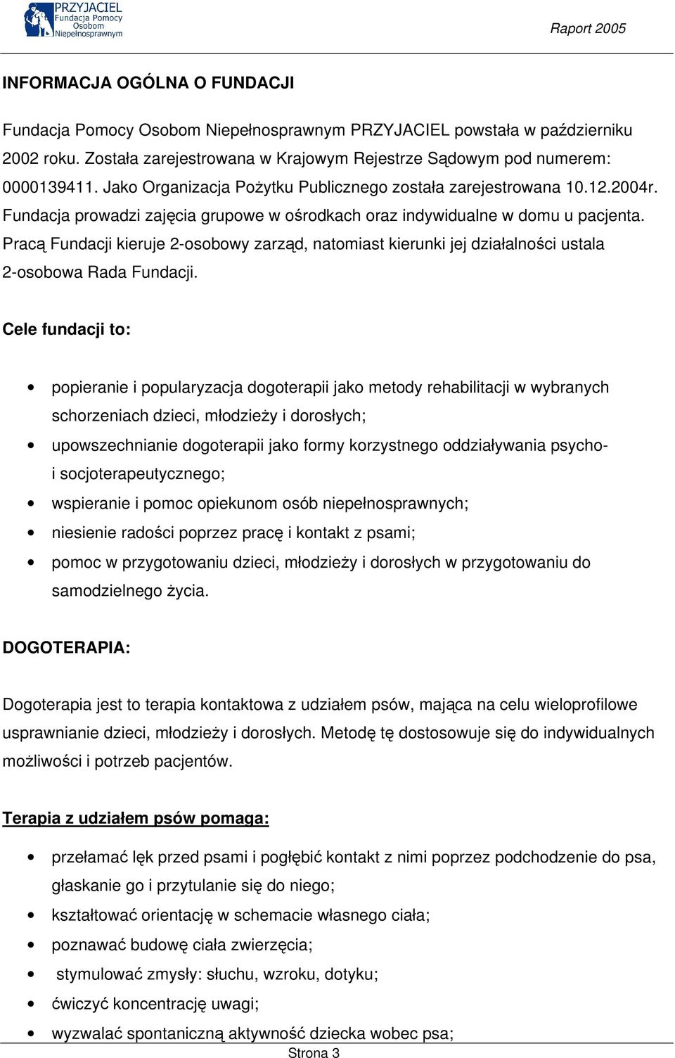 Pracą Fundacji kieruje 2-osobowy zarząd, natomiast kierunki jej działalności ustala 2-osobowa Rada Fundacji.