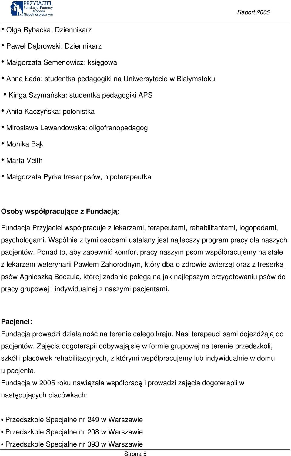 lekarzami, terapeutami, rehabilitantami, logopedami, psychologami. Wspólnie z tymi osobami ustalany jest najlepszy program pracy dla naszych pacjentów.