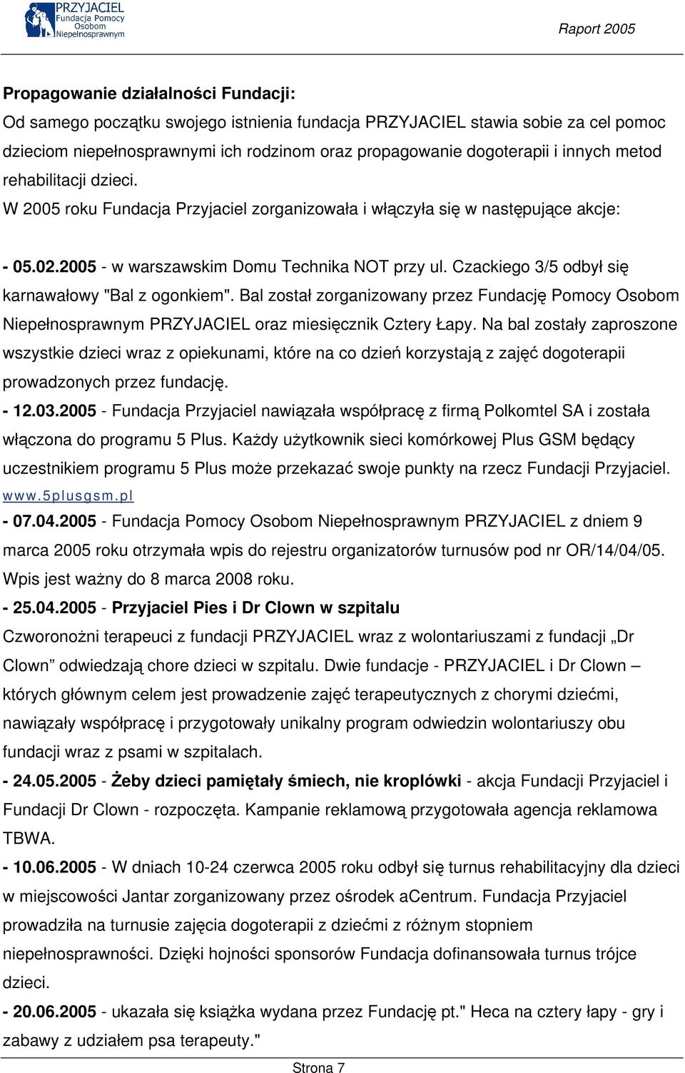 Czackiego 3/5 odbył się karnawałowy "Bal z ogonkiem". Bal został zorganizowany przez Fundację Pomocy Osobom Niepełnosprawnym PRZYJACIEL oraz miesięcznik Cztery Łapy.