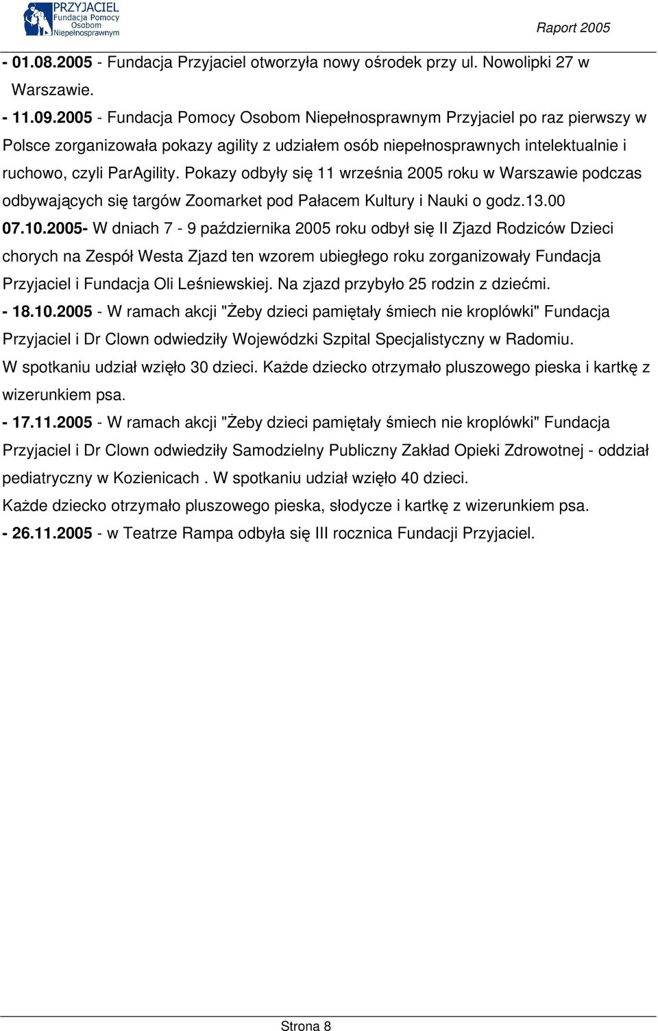 Pokazy odbyły się 11 września 2005 roku w Warszawie podczas odbywających się targów Zoomarket pod Pałacem Kultury i Nauki o godz.13.00 07.10.