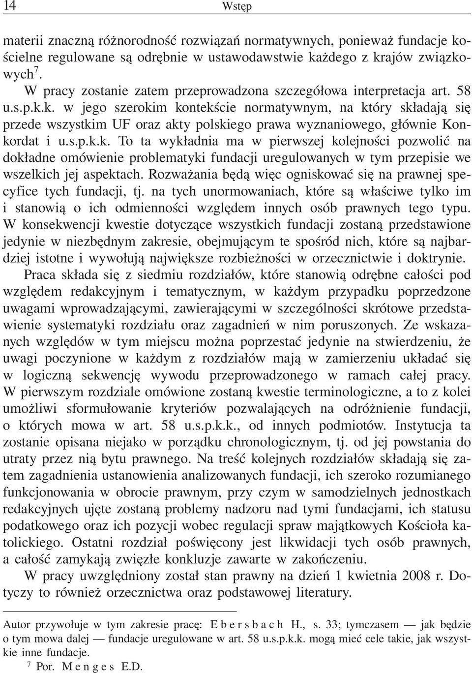 k. w jego szerokim kontekście normatywnym, na który składają się przede wszystkim UF oraz akty polskiego prawa wyznaniowego, głównie Konkordat i u.s.p.k.k. To ta wykładnia ma w pierwszej kolejności pozwolić na dokładne omówienie problematyki fundacji uregulowanych w tym przepisie we wszelkich jej aspektach.